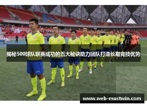 揭秘500球队联赛成功的五大秘诀助力团队打造长期竞技优势