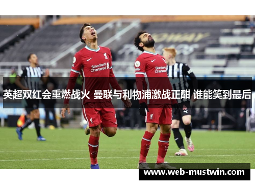 英超双红会重燃战火 曼联与利物浦激战正酣 谁能笑到最后
