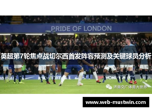英超第7轮焦点战切尔西首发阵容预测及关键球员分析