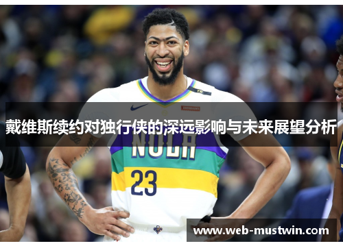 戴维斯续约对独行侠的深远影响与未来展望分析