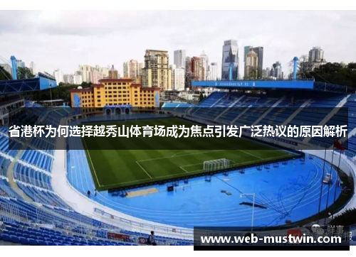 省港杯为何选择越秀山体育场成为焦点引发广泛热议的原因解析