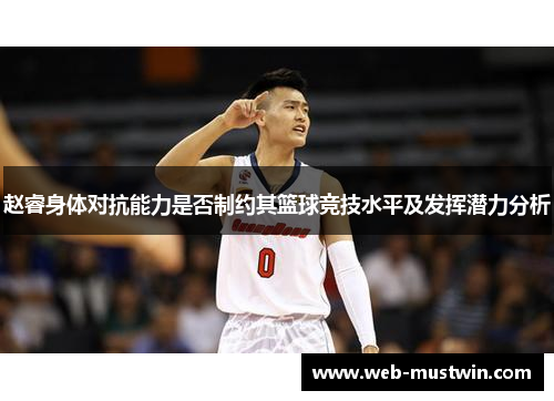 赵睿身体对抗能力是否制约其篮球竞技水平及发挥潜力分析
