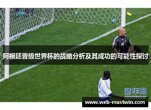 阿根廷晋级世界杯的战略分析及其成功的可能性探讨
