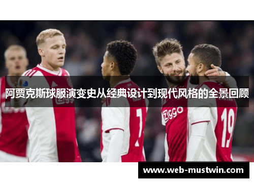 阿贾克斯球服演变史从经典设计到现代风格的全景回顾